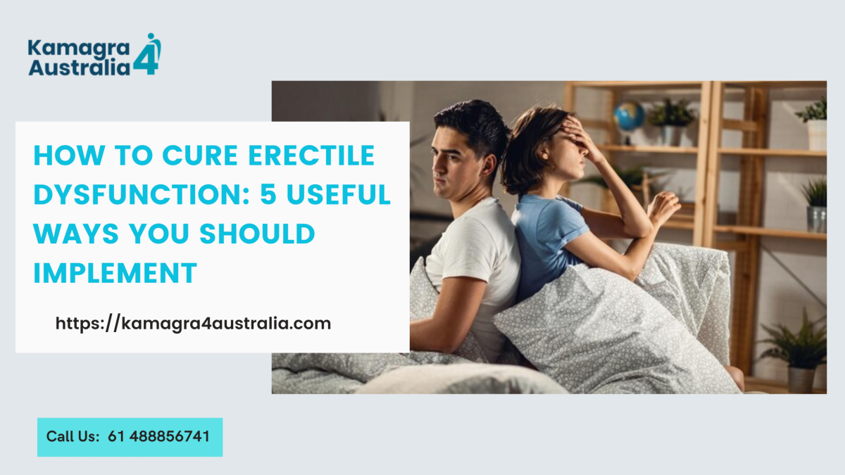 How to Cure Erectile Dysfunction 5 Useful Ways You Should Implement